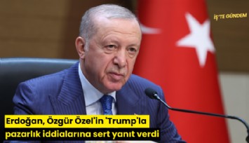 Erdoğan, Özgür Özel'in 'Trump'la pazarlık iddialarına sert yanıt verdi