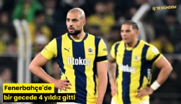Fenerbahçe'de bir gecede 4 yıldız gitti