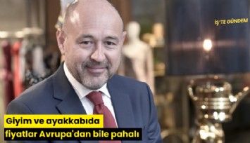 Giyim ve ayakkabıda fiyatlar Avrupa'dan bile pahalı