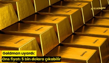 Goldman uyardı: Ons fiyatı 5 bin dolara çıkabilir