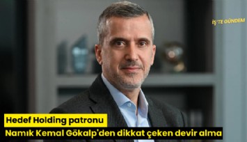 Hedef Holding patronu Namık Kemal Gökalp'den dikkat çeken devir alma!
