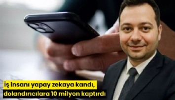 İş insanı yapay zekaya kandı, dolandırıcılara 10 milyon kaptırdı