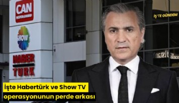İşte Habertürk ve Show TV operasyonunun perde arkası