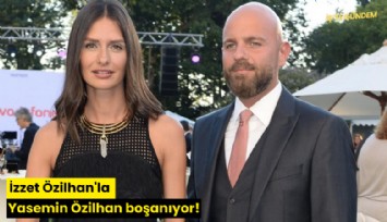 İzzet Özilhan'la Yasemin Özilhan boşanıyor!