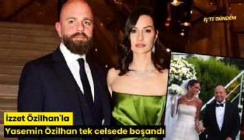 İzzet Özilhan'la Yasemin Özilhan tek celsede boşandı