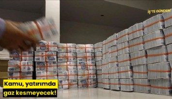 Kamu, yatırımda gaz kesmeyecek!
