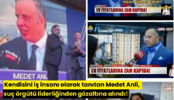 Kendisini iş insanı olarak tanıtan Medet Anli, suç örgütü liderliğinden gözaltına alındı!