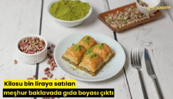 Kilosu bin liraya satılan meşhur baklavada gıda boyası çıktı