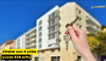 Kiralar son 4 yılda yüzde 836 arttı