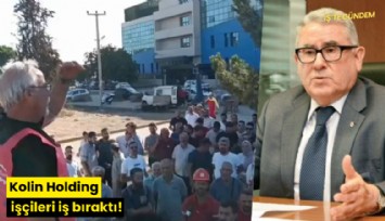 Kolin Holding işçileri iş bıraktı!