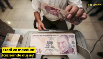 Kredi ve mevduat faizlerinde düşüş!