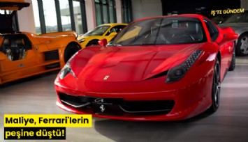 Maliye, Ferrari'lerin peşine düştü!
