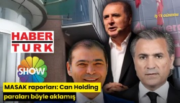 MASAK raporları: Can Holding paraları böyle aklamış
