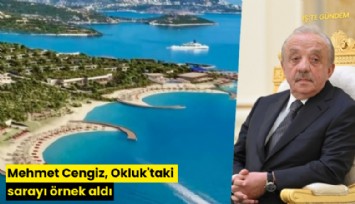 Mehmet Cengiz, Okluk'taki sarayı örnek aldı