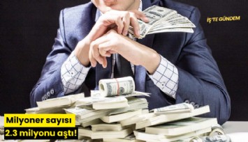 Milyoner sayısı 2.3 milyonu aştı!