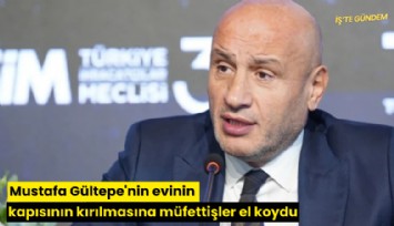 Mustafa Gültepe'nin evinin kapısının kırılmasına müfettişler el koydu
