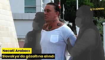 Necati Arabacı Slovakya'da gözaltına alındı