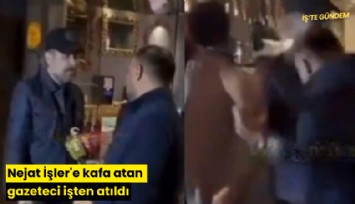 Nejat İşler'e kafa atan gazeteci işten atıldı