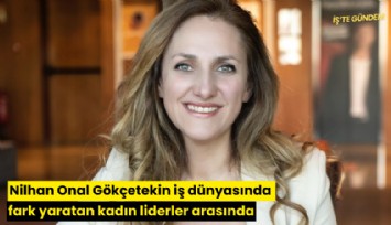 Nilhan Onal Gökçetekin iş dünyasında fark yaratan kadın liderler arasında