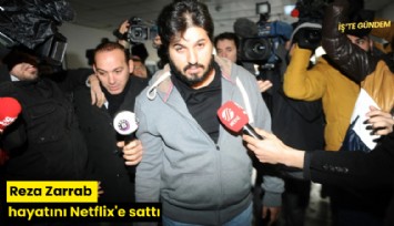 Reza Zarrab hayatını Netflix'e sattı