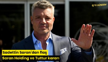 Sadettin Saran'dan flaş Saran Holding ve Tuttur kararı