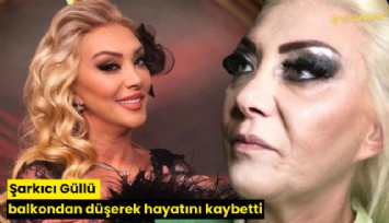 Şarkıcı Güllü balkondan düşerek hayatını kaybetti