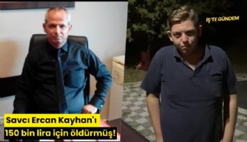 Savcı Ercan Kayhan'ı 150 bin lira için öldürmüş!