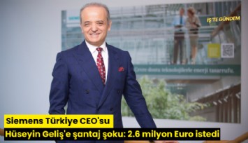 Siemens Türkiye CEO'su Hüseyin Geliş'e şantaj şoku: 2.6 milyon Euro istedi