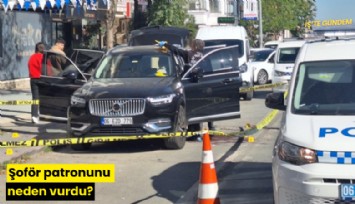 Şoför patronunu neden vurdu?