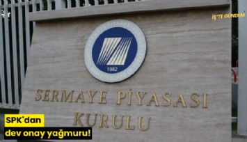 SPK'dan dev onay yağmuru!