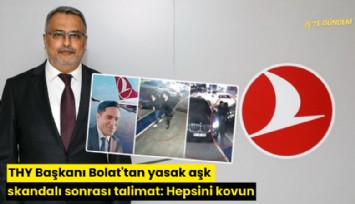 THY Başkanı Bolat'tan yasak aşk skandalı sonrası talimat: Hepsini kovun