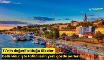 TL'nin değerli olduğu ülkeler belli oldu: İşte tatilcilerin yeni gözde yerleri