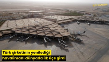 Türk şirketinin yenilediği havalimanı dünyada ilk üçe girdi