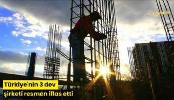 Türkiye'nin 3 dev şirketi resmen iflas etti