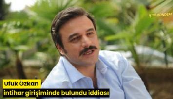 Ufuk Özkan intihar girişiminde bulundu iddiası