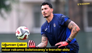 Uğurcan Çakır rekor rakama Galatasaray'a transfer oldu