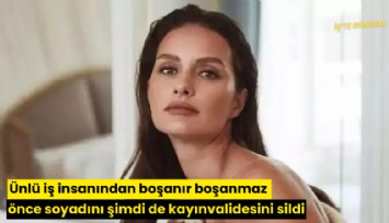 Ünlü iş insanından boşanır boşanmaz önce soyadını şimdi de kayınvalidesini sildi