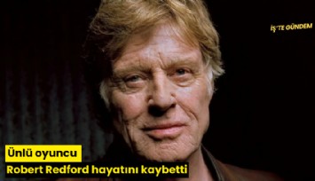 Ünlü oyuncu Robert Redford hayatını kaybetti