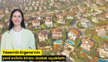 Yasemin Ergene'nin yeni evinin kirası dudak uçuklattı
