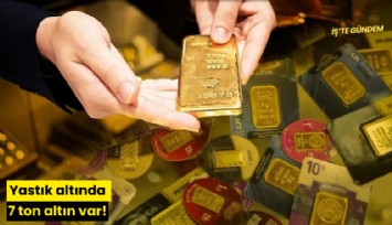 Yastık altında 7 ton altın var!