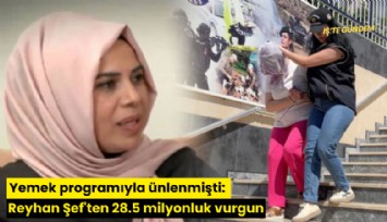 Yemek programıyla ünlenmişti: Reyhan Şef'ten 28.5 milyonluk vurgun