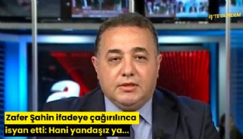 Zafer Şahin ifadeye çağırılınca isyan etti: Hani yandaşız ya...
