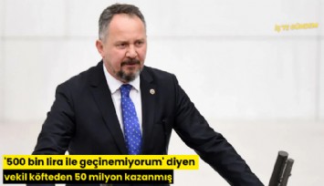 '500 bin lira ile geçinemiyorum' diyen vekil köfteden 50 milyon kazanmış