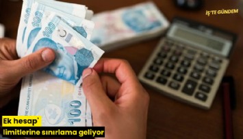 'Ek hesap' limitlerine sınırlama geliyor