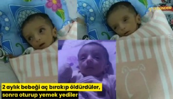 2 aylık bebeği aç bırakıp öldürdüler, sonra oturup yemek yediler