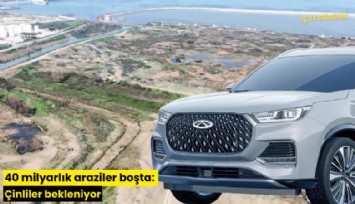40 milyarlık araziler boşta: Çinliler bekleniyor