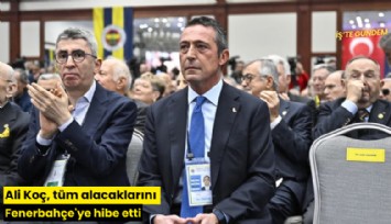 Ali Koç, tüm alacaklarını Fenerbahçe'ye hibe etti