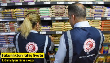Bakanlıktan fahiş fiyata 2.6 milyar lira ceza