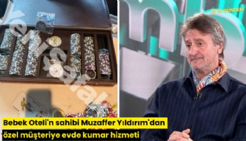 Bebek Oteli'n sahibi Muzaffer Yıldırım'dan özel müşteriye evde kumar hizmeti