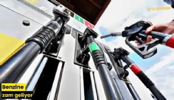 Benzine zam geliyor